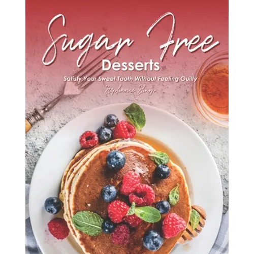 Sugar-Free Desserts: Satisfy Your Sweet Tooth without Feeling Guilty - Paperback