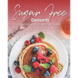Sugar-Free Desserts: Satisfy Your Sweet Tooth without Feeling Guilty - Paperback