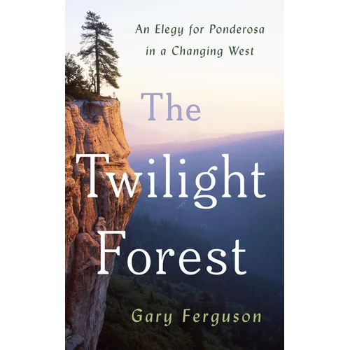 The Twilight Forest: An Elegy for Ponderosa in a Changing West - Hardcover