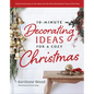 10-Minute Decorating Ideas for a Cozy Christmas: Festive and Easy-To-Do Ideas for the Most Wonderful Time of the Year - Hardcover