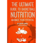 The Ultimate Guide to Basketball Nutrition: Maximize Your Potential - Paperback