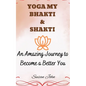 Yoga My Bhakti & Shakti: An Amazing Journey to Become a Better You - Paperback