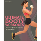 Ultimate Booty Workouts: Exercises to Build, Lift and Sculpt an Amazing Butt - Paperback