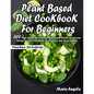 Plant Based Diet Cookbook for Beginners: 600 Easy, Simple, Quick & Healthy Everyday Recipes for Increase Energy, Improve Your Mood, Fix Digestion, and - Paperback