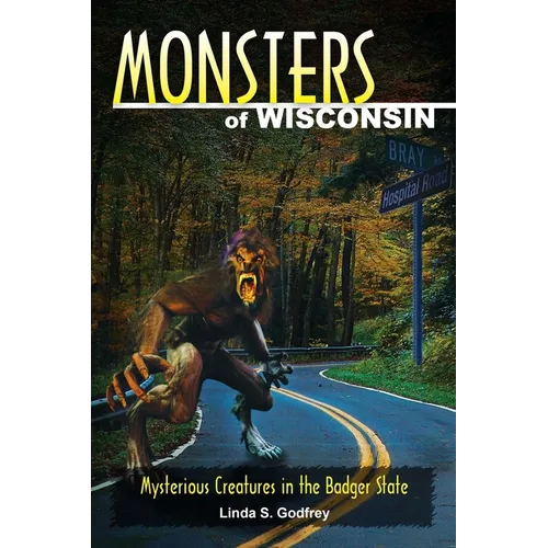Monsters of Wisconsin: Mysterious Creatures in the Badger State - Paperback