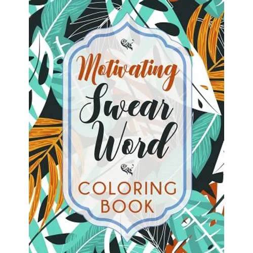 Motivating Swear Word Coloring Book: A Hilarious Coloring Book For Creative Adults - Paperback