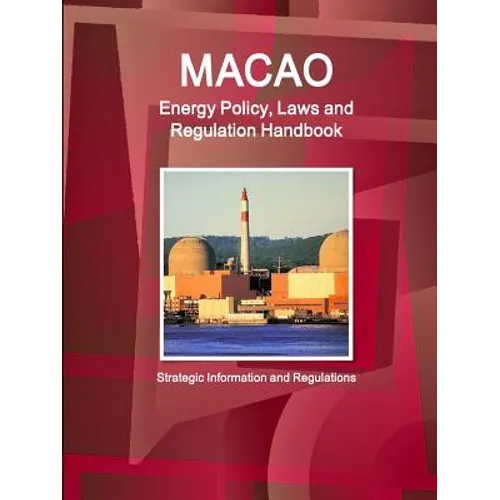Macao Energy Policy, Laws and Regulation Handbook - Strategic Information and Regulations - Paperback