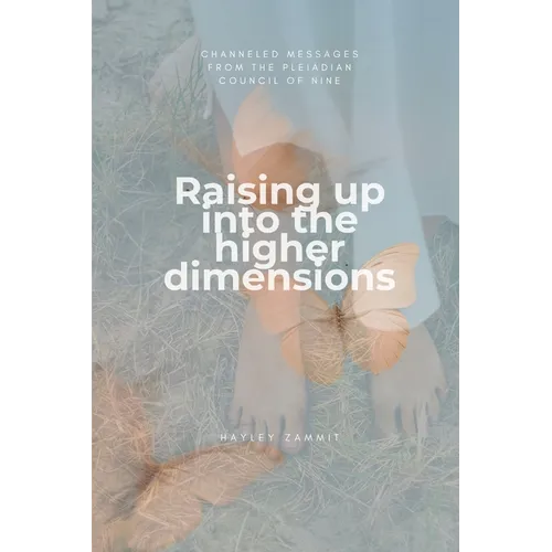 Raising up into the higher dimensions: Channeled messages from the Pleiadian Council of Nine - Paperback