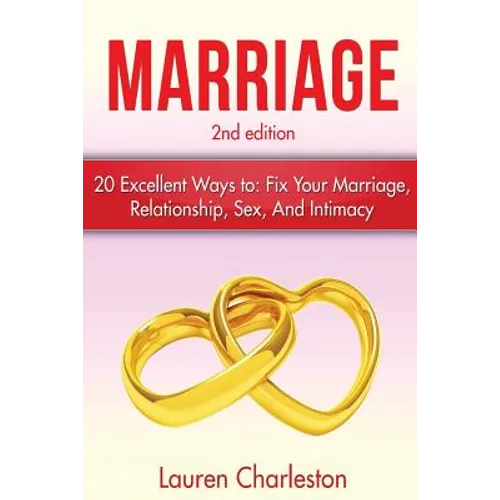 Marriage: 20 Excellent Ways To: Fix Your Marriage, Relationship, Sex, And Intimacy! - Paperback