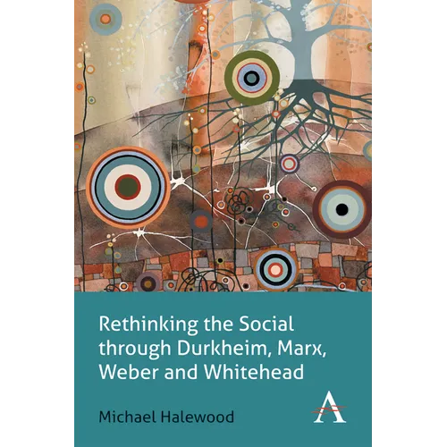 Rethinking the Social Through Durkheim, Marx, Weber and Whitehead - Paperback