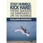 Stay Humble, Kick Hard: Finding Success and Significance in Life and Business - Hardcover