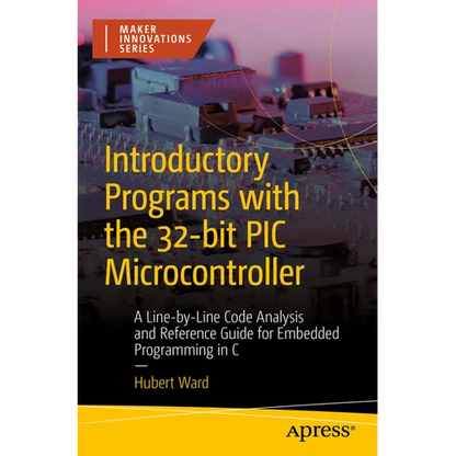 Introductory Programs with the 32-Bit PIC Microcontroller: A Line-By-Line Code Analysis and Reference Guide for Embedded Programming in C - Paperback