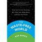 The Waste-Free World: How the Circular Economy Will Take Less, Make More, and Save the Planet - Paperback
