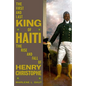 The First and Last King of Haiti: The Rise and Fall of Henry Christophe - Hardcover