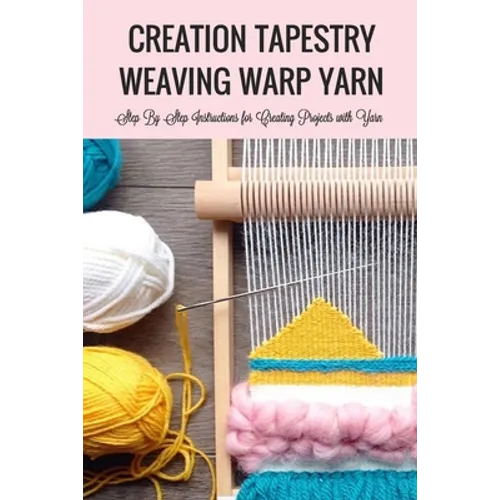 Creation Tapestry Weaving Warp Yarn: : The Art of Tapestry Weaving - Paperback