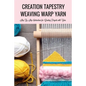 Creation Tapestry Weaving Warp Yarn: : The Art of Tapestry Weaving - Paperback