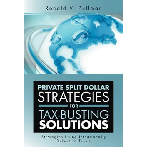 Private Split Dollar Strategies for Tax-Busting Solutions: Strategies Using Intentionally Defective Trusts - Paperback