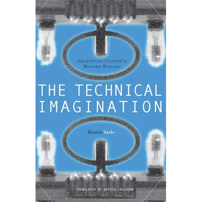 The Technical Imagination: Argentine Culture's Modern Dreams - Hardcover