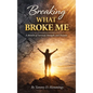Breaking What Broke Me: A Memoir of Survival, Strength and Purpose - Hardcover