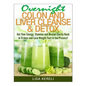 Overnight Colon and Liver Cleanse & Detox: Get Your Energy, Stamina and Mental Clarity Back in 11 days and Lose Weight Fast in the Process! - Paperback