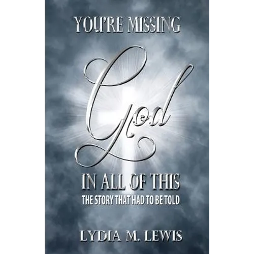 You're Missing the God in All of This - The Story That Had to Be Told - Paperback