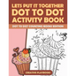 Lets Put It Together Dot to Dot Activity Book - Dot to Dot Counting Books Edition - Paperback