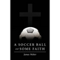 A Soccer Ball and Some Faith - Paperback