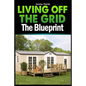 Living Off The Grid: The Blueprint to Sustainable Living & Becoming Self Sufficient - Paperback