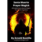 Santa Muerte Prayer Magick: Affordable Santa Muerte Magick You Can Do Anywhere - Paperback