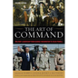 The Art of Command: Military Leadership from George Washington to Colin Powell - Paperback