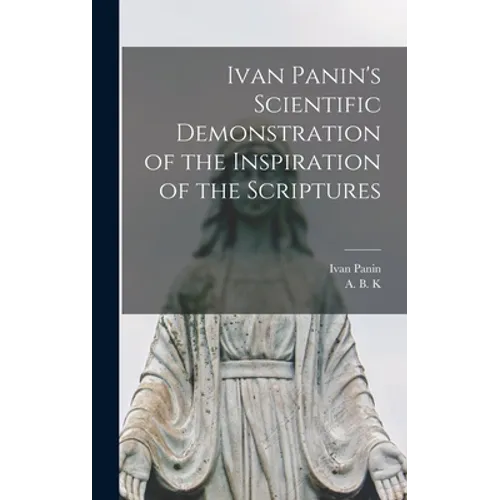 Ivan Panin's Scientific Demonstration of the Inspiration of the Scriptures [microform] - Hardcover