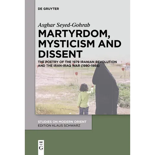 Martyrdom, Mysticism and Dissent: The Poetry of the 1979 Iranian Revolution and the Iran-Iraq War (1980-1988) - Paperback