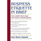 Business Etiquette in Brief: The Competitive Edge for Today's Professional - Paperback
