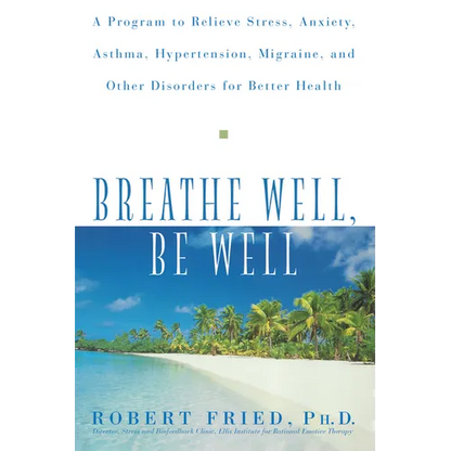 Breathe Well, Be Well: A Program to Relieve Stress, Anxiety, Asthma, Hypertension, Migraine, and Other Disorders for Better Health - Paperback