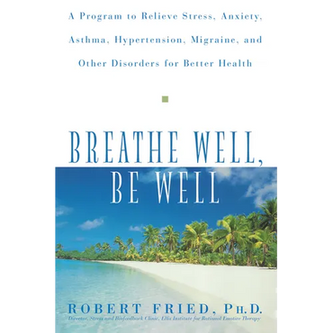 Breathe Well, Be Well: A Program to Relieve Stress, Anxiety, Asthma, Hypertension, Migraine, and Other Disorders for Better Health - Paperback