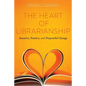 The Heart of Librarianship: Attentive, Positive, and Purposeful Change - Paperback
