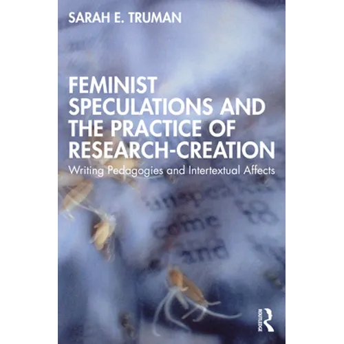 Feminist Speculations and the Practice of Research-Creation: Writing Pedagogies and Intertextual Affects - Paperback