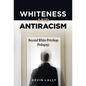 Whiteness and Antiracism: Beyond White Privilege Pedagogy - Paperback