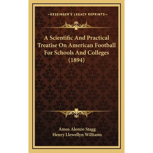 A Scientific And Practical Treatise On American Football For Schools And Colleges (1894) - Hardcover
