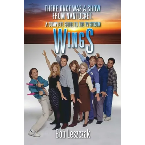 There Once Was a Show from Nantucket: A Complete Guide to the TV Sitcom Wings - Paperback