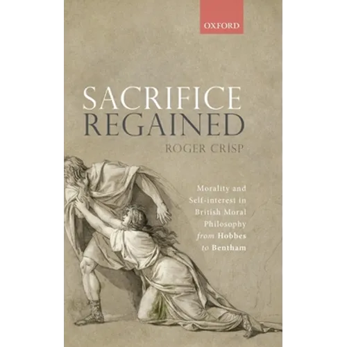 Sacrifice Regained: Morality and Self-Interest in British Moral Philosophy from Hobbes to Bentham - Hardcover