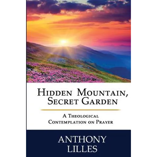 Hidden Mountain, Secret Garden: A Theological Contemplation on Prayer - Paperback