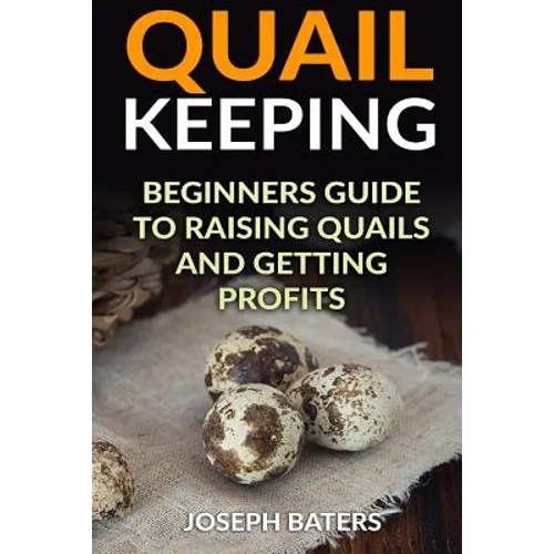 Quail Keeping: Beginners Guide to Raising Quails and Getting Profits - Paperback