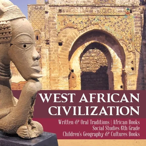 West African Civilization Written & Oral Traditions African Books Social Studies 6th Grade Children's Geography & Cultures Books - Paperback