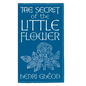 The Secret of the Little Flower - Hardcover