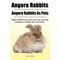 Angora Rabbit. Angora Rabbits As Pets. Angora Rabbit care, pros and cons, housing, keeping, breeding, diet and health. - Paperback