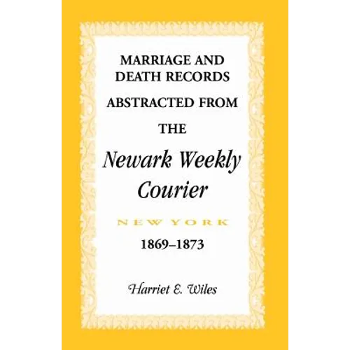 Marriage and Death Notices from the Newark, New York, Weekly Courier, 1869-1873 - Paperback