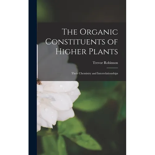 The Organic Constituents of Higher Plants: Their Chemistry and Interrelationships - Hardcover