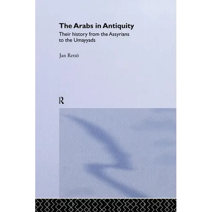 The Arabs in Antiquity: Their History from the Assyrians to the Umayyads - Paperback