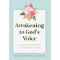 Awakening to God's Voice: A 90-Day Journey From His Heart to Yours - Hardcover